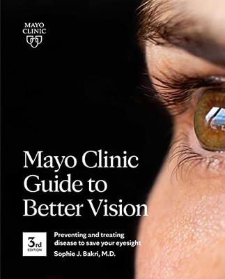 Mayo Clinic Guide To Better Vision (3Rd Edition): Saving Your Eyesight With The Latest On Macular Degeneration, Glaucoma, Cataracts, Diabetic Retinopathy And Much More