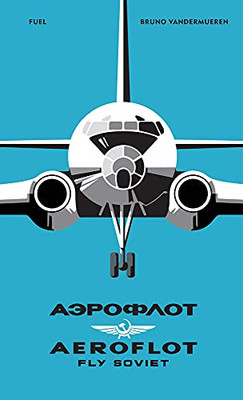 Aeroflot: Fly Soviet: A Visual History