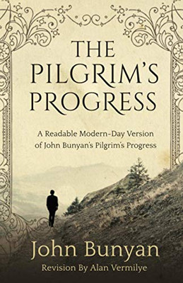 The Pilgrim'S Progress: A Readable Modern-Day Version Of John Bunyan?çös Pilgrim?çös Progress (Revised And Easy-To-Read) The Pilgrim'S Progress: A Readable Modern-Day Version Of John Bunyan?çös Pilgrim?çös Progress (Revised And Easy-To-Read)