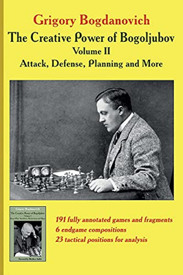 The Creative Power Of Bogoljubov Volume Ii: Attack, Defense, Planning And More - Paperback