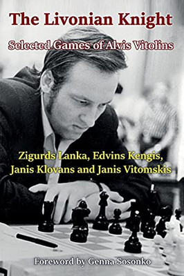 The Livonian Knight: Selected Games Of Alvis Vitolins