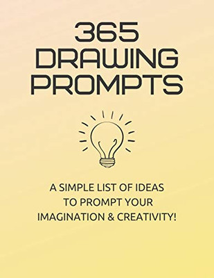 365 Drawing Prompts: A List Of Ideas To Prompt Your Imagination and Spark Creativity Every Day