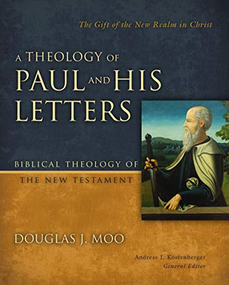 A Theology Of Paul And His Letters: The Gift Of The New Realm In Christ (Biblical Theology Of The New Testament Series)