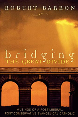 Bridging The Great Divide: Musings Of A Post-Liberal, Post-Conservative Evangelical Catholic