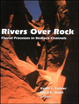 Rivers Over Rock: Fluvial Processes In Bedrock Channels (Geophysical Monograph Series)
