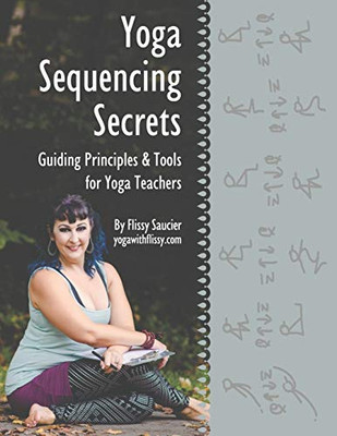 Yoga Sequencing Secrets: Guiding Principles and Tools for Yoga Teachers