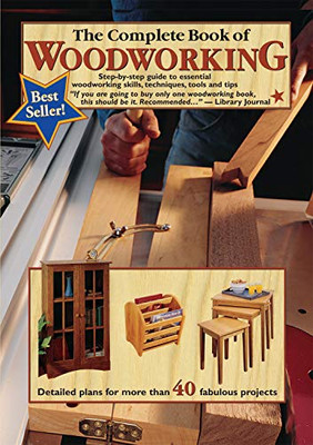 The Complete Book Of Woodworking: Step-By-Step Guide To Essential Woodworking Skills, Techniques, Tools And Tips (Landauer) Over 40 Easy-To-Follow Projects And Plans, 200+ Photos, And Carpentry Basics