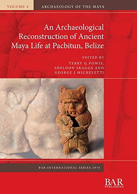 An Archaeological Reconstruction Of Ancient Maya Life At Pacbitun, Belize (2970) (Bar International)