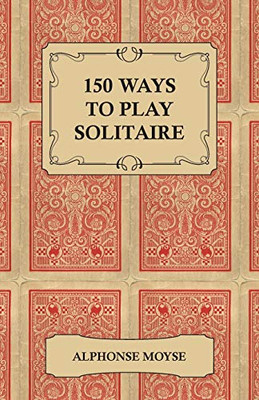 150 Ways To Play Solitaire - Complete With Layouts For Playing