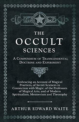 The Occult Sciences - A Compendium Of Transcendental Doctrine And Experiment