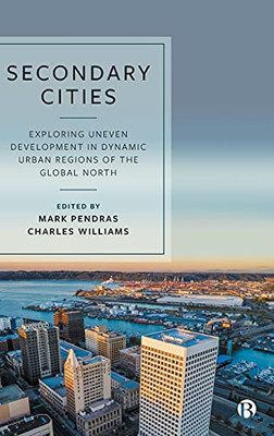 Secondary Cities: Exploring Uneven Development In Dynamic Urban Regions Of The Global North