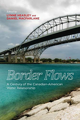 Border Flows: A Century Of The Canadian-American Water Relationship (Canadian History And Environment, 6)