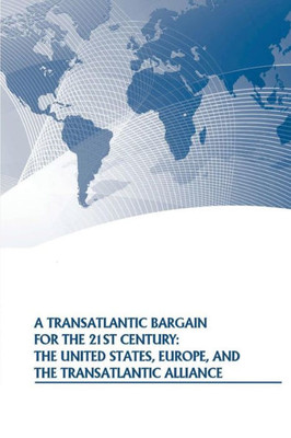A Transatlantic Bargain for the 21st Century: The United States, Europe, and the Transatlantic Alliance