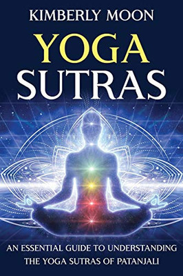 Yoga Sutras: An Essential Guide To Understanding The Yoga Sutras Of Patanjali