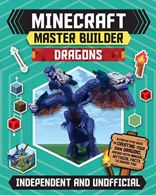 Minecraft Master Builder Dragons (Independent & Unofficial): A Step-By-Step Guide To Creating Your Own Dragons, Packed With Amazing Mythical Facts To Inspire You!