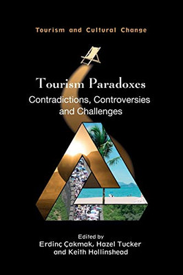 Tourism Paradoxes: Contradictions, Controversies And Challenges (Tourism And Cultural Change, 57) (Volume 57)