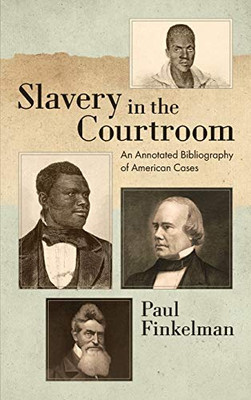 Slavery In The Courtroom: An Annotated Bibliography Of American Cases