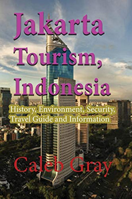 Jakarta Tourism, Indonesia: History, Environment, Security, Travel Guide And Information