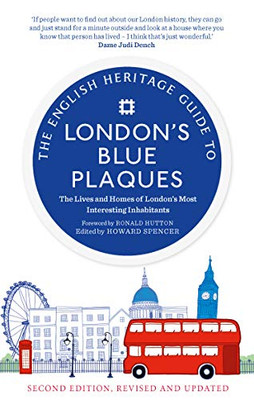 The English Heritage Guide To London'S Blue Plaques (2Nd Edition): The Lives And Homes Of London'S Most Interesting Residents