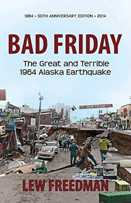 Bad Friday: The Great And Terrible 1964 Alaska Earthquake