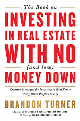 The Book On Investing In Real Estate With No (And Low) Money Down: Creative Strategies For Investing In Real Estate Using Other People'S Money (Biggerpockets Rental Kit, 1)