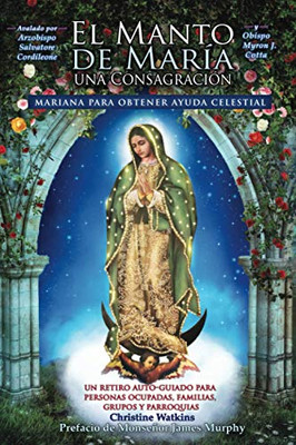 El Manto De Marã­A: Una Consagraciã³N Mariana Para Obtener Ayuda Celestial (Spanish Edition)