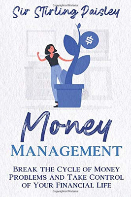Money Management: Break The Cycle Of Money Problems And Take Control Of Your Financial Life (Money Management For Couples)