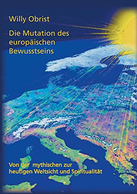 Die Mutation Des Europ?Ñischen Bewusstseins: Von Der Mythischen Zur Heutigen Weltsicht Und Spiritualit?Ñt (German Edition)