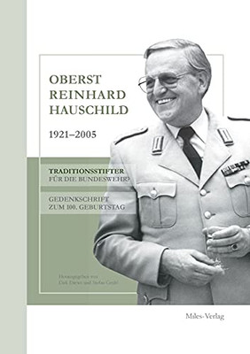 Oberst Reinhard Hauschild 1921-2005: Traditionsstifter F??R Die Bundeswehr? Gedenkschrift Zum 100. Geburtstag (German Edition)