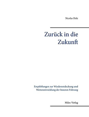 Zur??Ck In Die Zukunft: Empfehlungen Zur Wiederentdeckung Und Weiterentwicklung Der Inneren F??Hrung (German Edition)