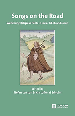 Songs On The Road: Wandering Religious Poets In India, Tibet, And Japan (Stockholm Studies In Comparative Religion)