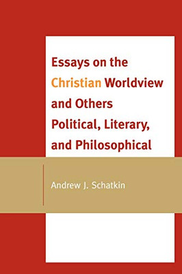 Essays On The Christian Worldview And Others Political, Literary, And Philosophical