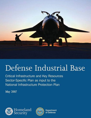 Defense Industrial Base: Critical Infrastructure and Key Resources Sector-Specific Plan as input to the National Infrastructure Protection Plan