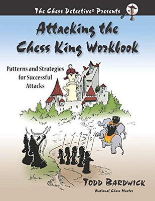 Attacking The Chess King Workbook: Patterns And Strategies For Successful Attacks