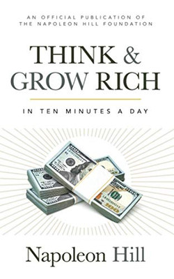 Think And Grow Rich: In 10 Minutes A Day (Official Publication Of The Napoleon Hill Foundation)