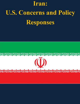 Iran: U.S. Concerns and Policy Responses