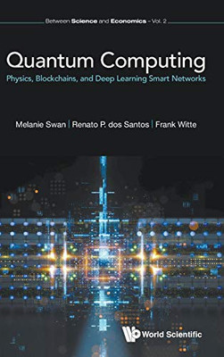 Quantum Computing: Physics, Blockchains, and Deep Learning Smart Networks (Between Science and Economics)