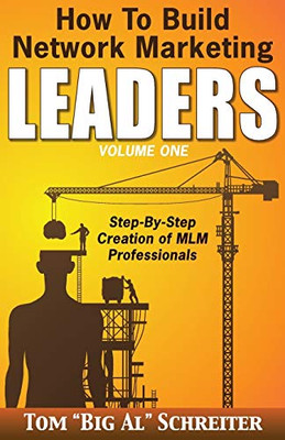 How To Build Network Marketing Leaders Volume One: Step-By-Step Creation Of Mlm Professionals (Network Marketing Leadership)