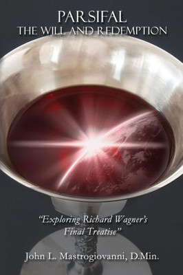 Parsifal: The Will and Redemption: Exploring Richard Wagner's Final Treatise