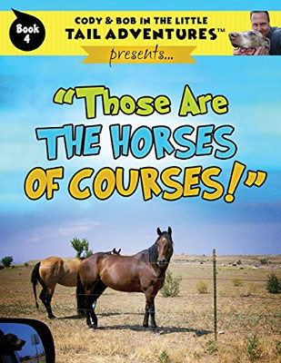 Cody & Bob In The Little Tail Adventures Book 4: Those Are The Horses Of Courses!