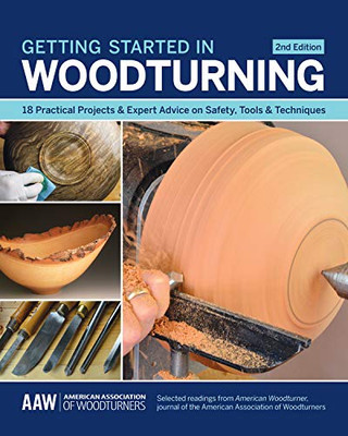 Getting Started In Woodturning: 18 Practical Projects & Expert Advice On Safety, Tools & Techniques