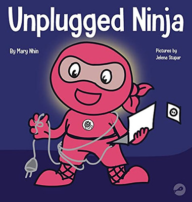 Unplugged Ninja: A Children'S Book About Technology, Screen Time, And Finding Balance (15) (Ninja Life Hacks)
