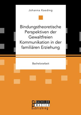 Bindungstheoretische Perspektiven Der Gewaltfreien Kommunikation In Der Familiã¤Ren Erziehung (German Edition)