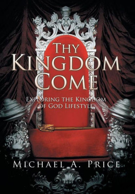 Thy Kingdom Come: Exploring the Kingdom of God Lifestyle