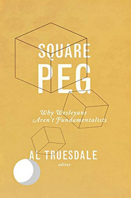 Square Peg: Why Wesleyans Aren'T Fundamentalists