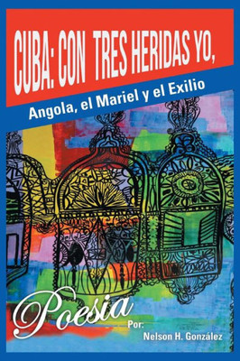 Cuba: Con tres heridas yo, Angola, El Mariel, y el Exilio