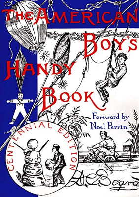 The American Boy'S Handy Book: What To Do And How To Do It, Centennial Edition