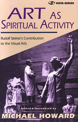 Art As Spiritual Activity: Rudolf Steiner'S Contribution To The Visual Arts (Vista)