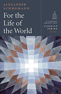 For The Life Of The World - Classics Series, Vol. 1 (St. Vladimir'S Seminary Press Classics) Paperback