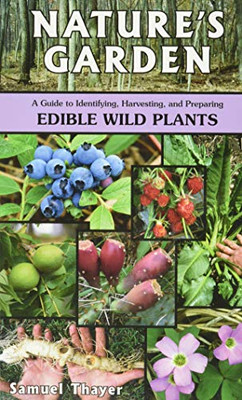 Nature'S Garden: A Guide To Identifying, Harvesting, And Preparing Edible Wild Plants